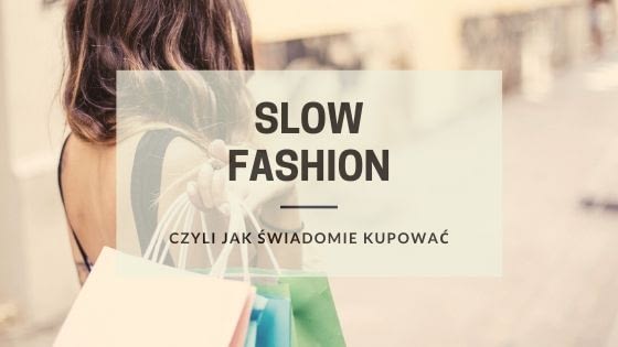 slow fashion, czyli jak świadomie kupować